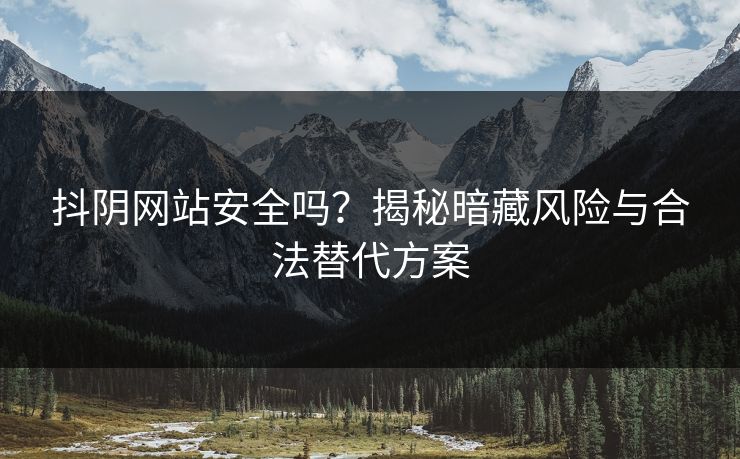 抖阴网站安全吗？揭秘暗藏风险与合法替代方案