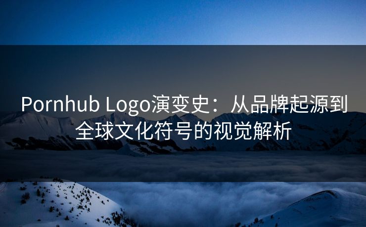 Pornhub Logo演变史：从品牌起源到全球文化符号的视觉解析